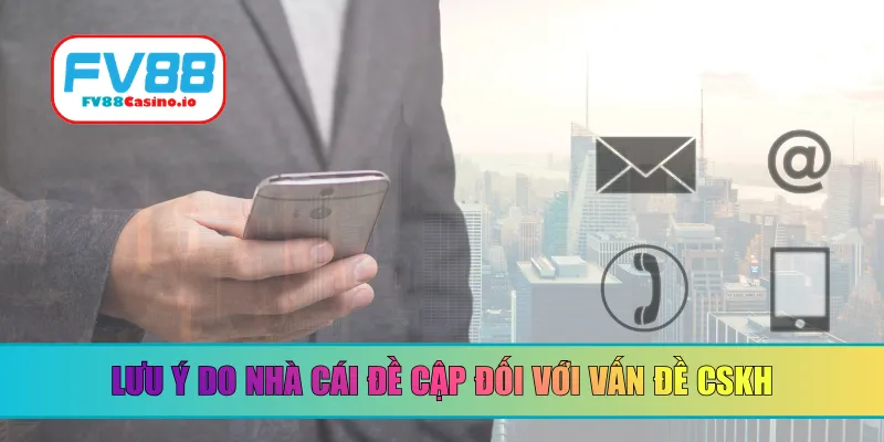 Lưu ý do nhà cái đề cập đối với vấn đề CSKH