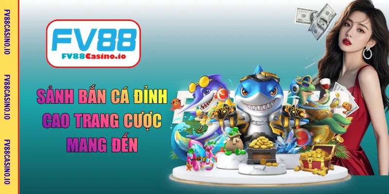 Sảnh bắn cá đỉnh cao trang cược mang đến