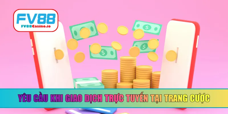 Yêu cầu khi giao dịch trực tuyến tại trang cược